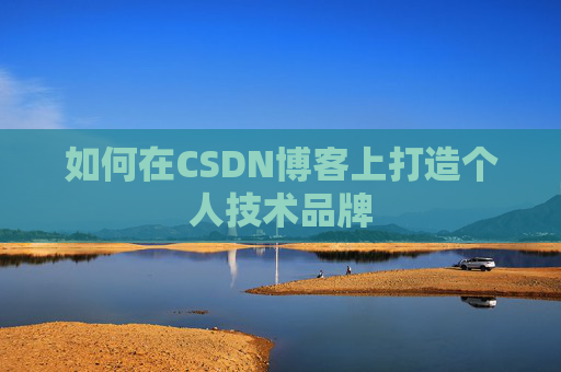 如何在CSDN博客上打造个人技术品牌